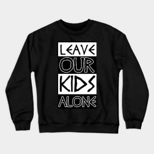 leave our kids alone Crewneck Sweatshirt